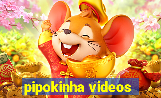 pipokinha videos